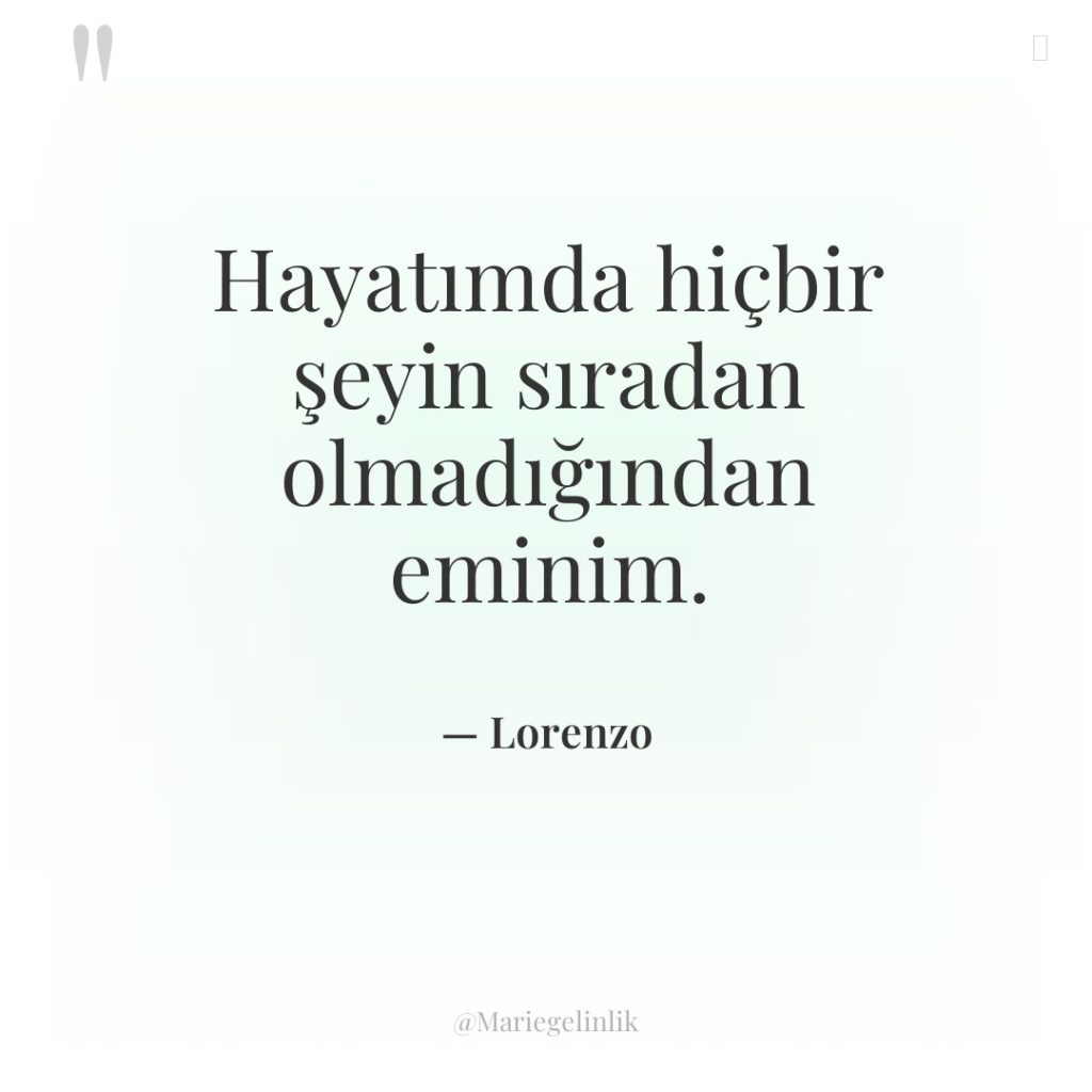 Hayatımda hiçbir şeyin sıradan olmadığından eminim.