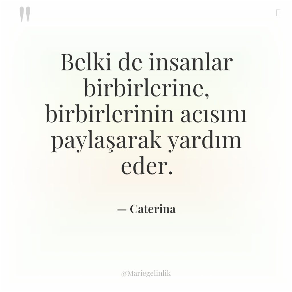 Belki de insanlar birbirlerine, birbirlerinin acısını paylaşarak yardım eder.