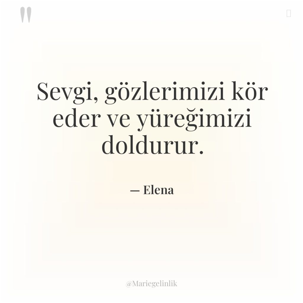 Sevgi, gözlerimizi kör eder ve yüreğimizi doldurur.