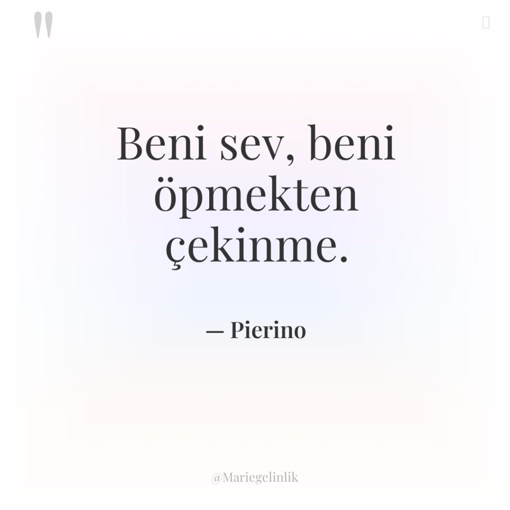 Beni sev, beni öpmekten çekinme.