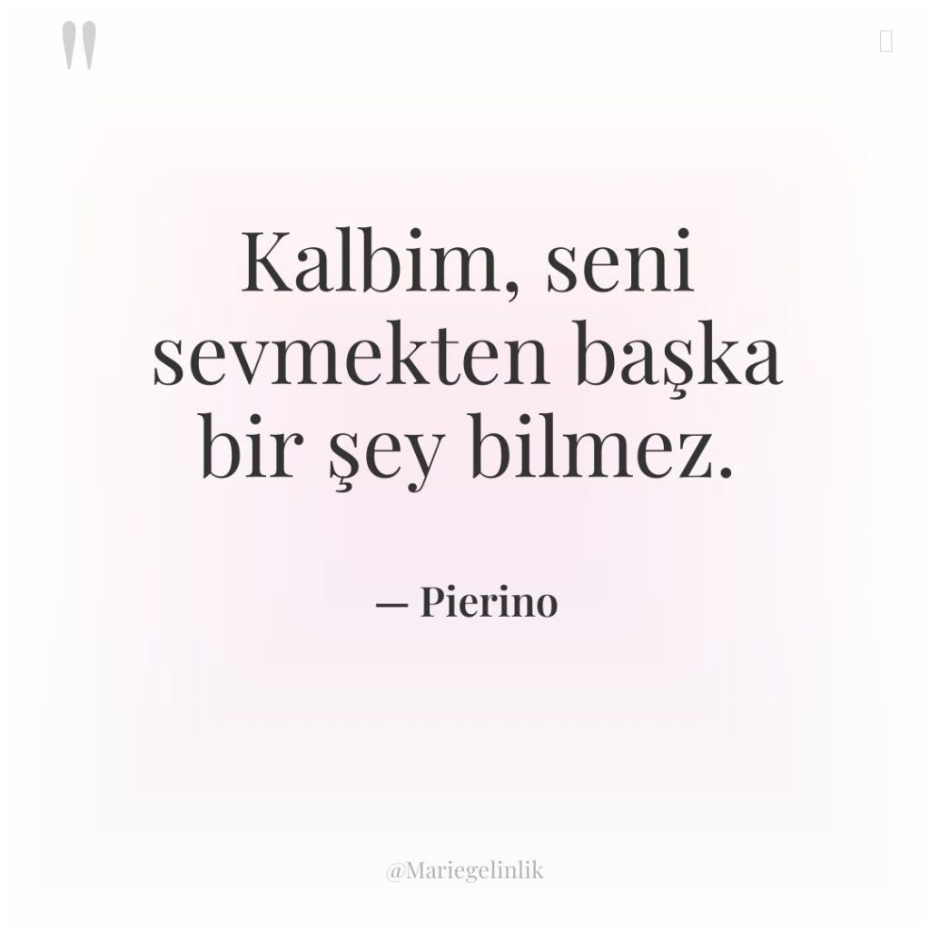 Kalbim, seni sevmekten başka bir şey bilmez.