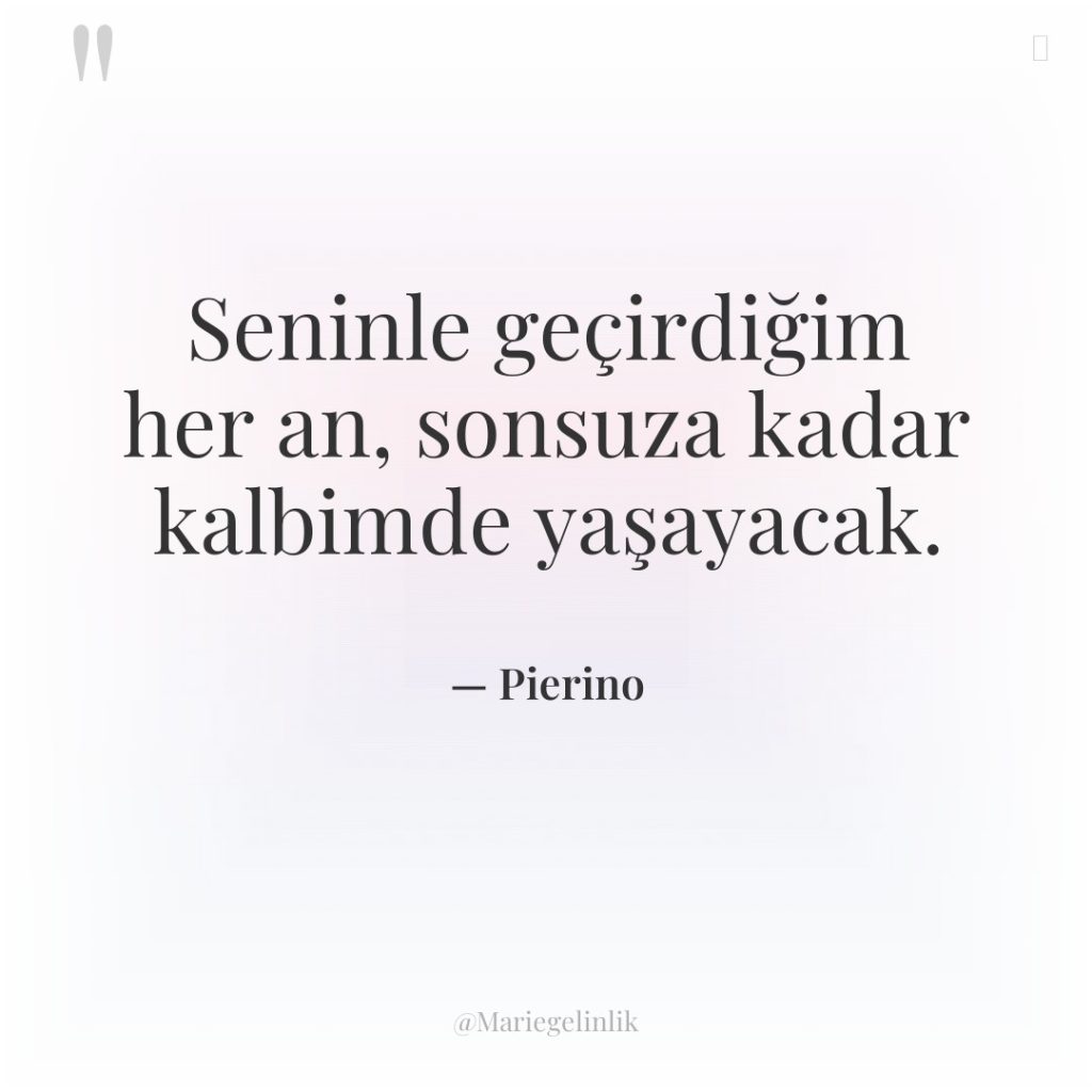 Seninle geçirdiğim her an, sonsuza kadar kalbimde yaşayacak.