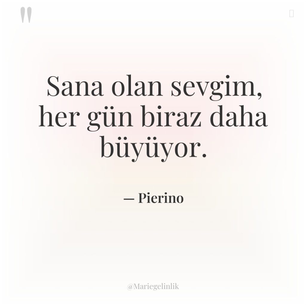 Sana olan sevgim, her gün biraz daha büyüyor.