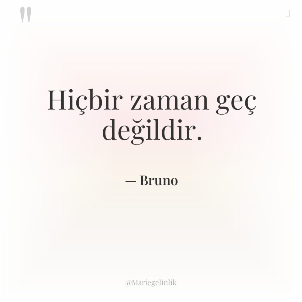 Hiçbir zaman geç değildir.