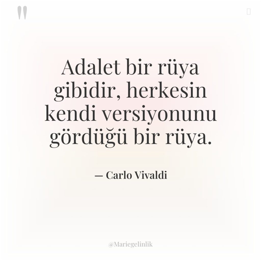 Adalet bir rüya gibidir, herkesin kendi versiyonunu gördüğü bir rüya.