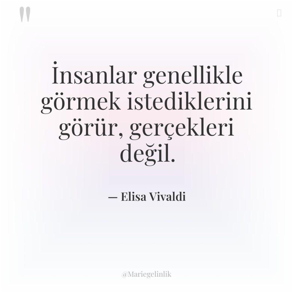 İnsanlar genellikle görmek istediklerini görür, gerçekleri değil.