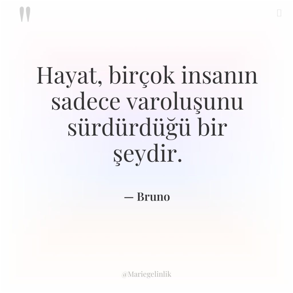 Hayat, birçok insanın sadece varoluşunu sürdürdüğü bir şeydir.