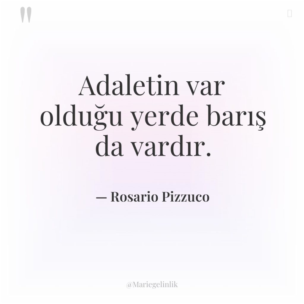 Adaletin var olduğu yerde barış da vardır.