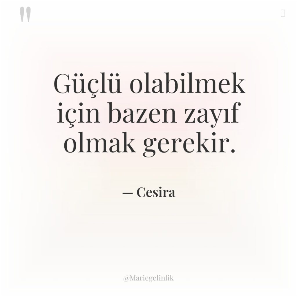 Güçlü olabilmek için bazen zayıf olmak gerekir.