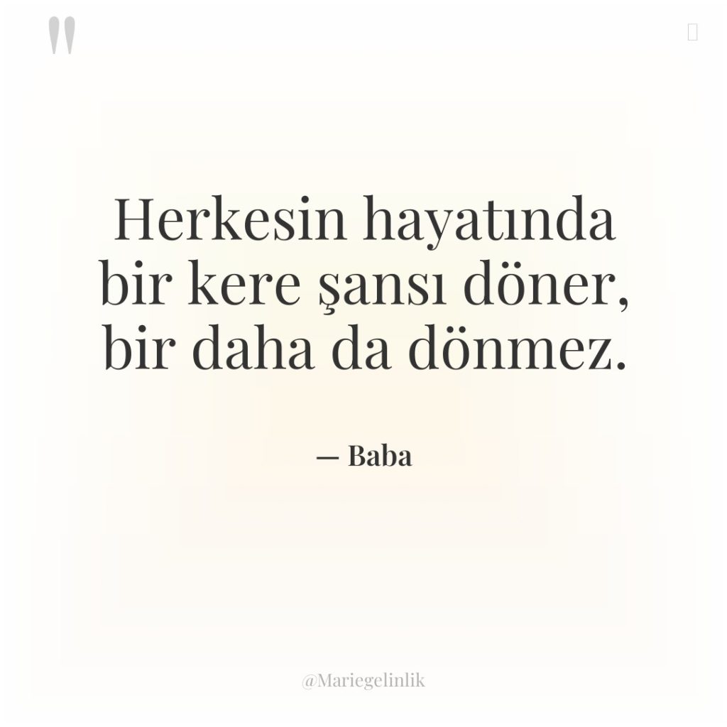 Herkesin hayatında bir kere şansı döner, bir daha da dönmez.