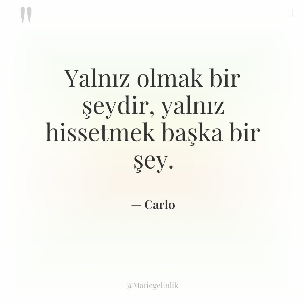 Yalnız olmak bir şeydir, yalnız hissetmek başka bir şey.