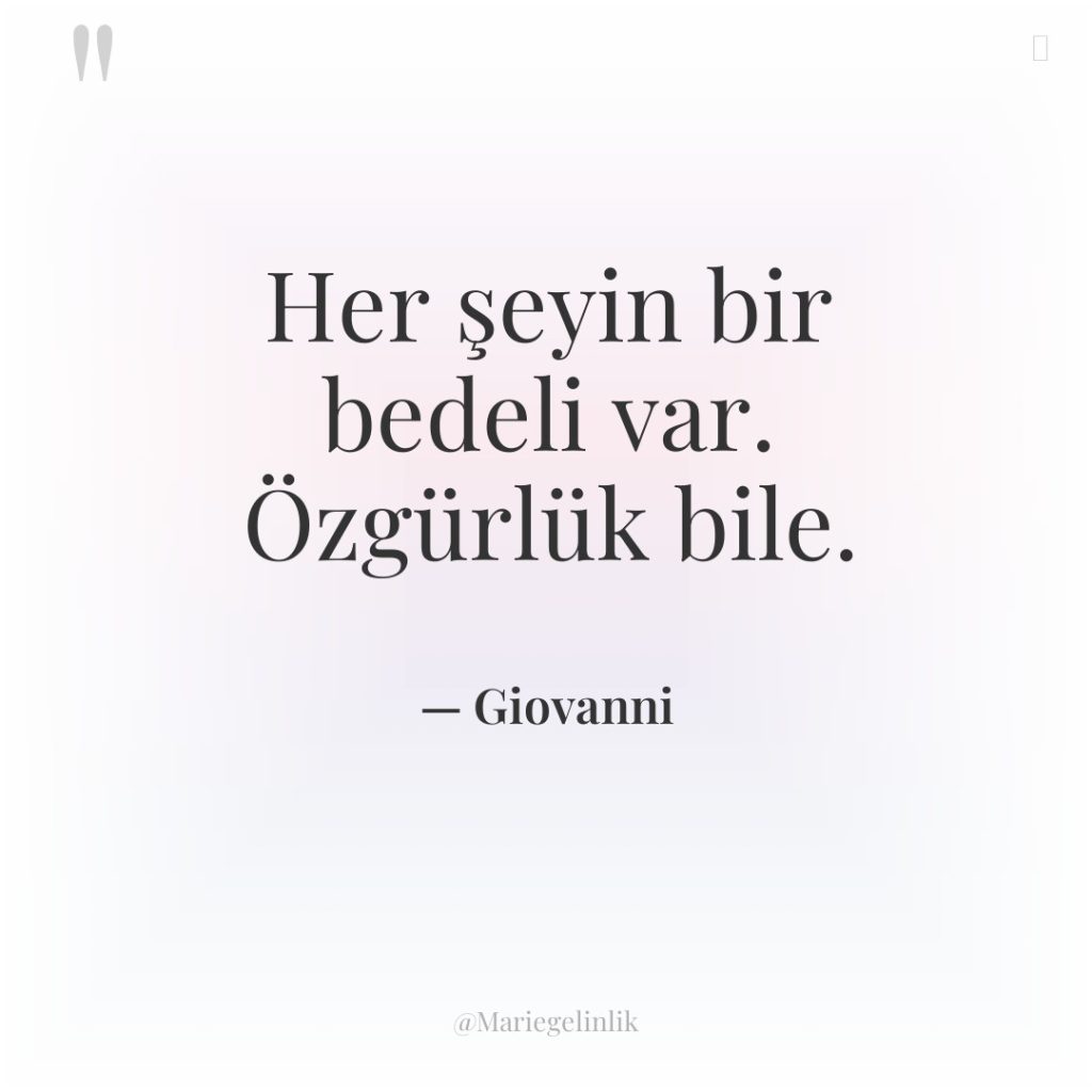 Her şeyin bir bedeli var. Özgürlük bile.