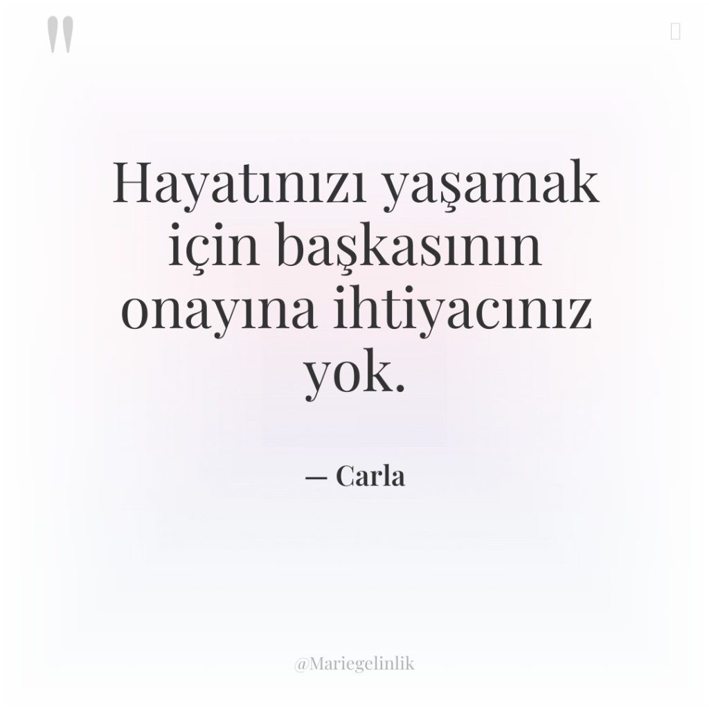 Hayatınızı yaşamak için başkasının onayına ihtiyacınız yok.