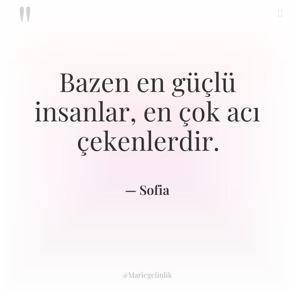 Bazen en güçlü insanlar, en çok acı çekenlerdir.