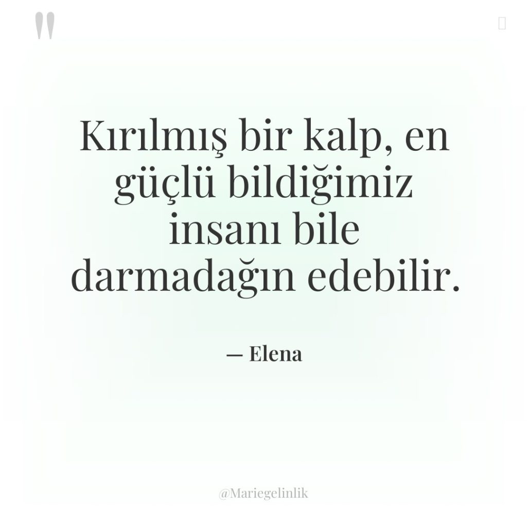 Kırılmış bir kalp, en güçlü bildiğimiz insanı bile darmadağın edebilir.