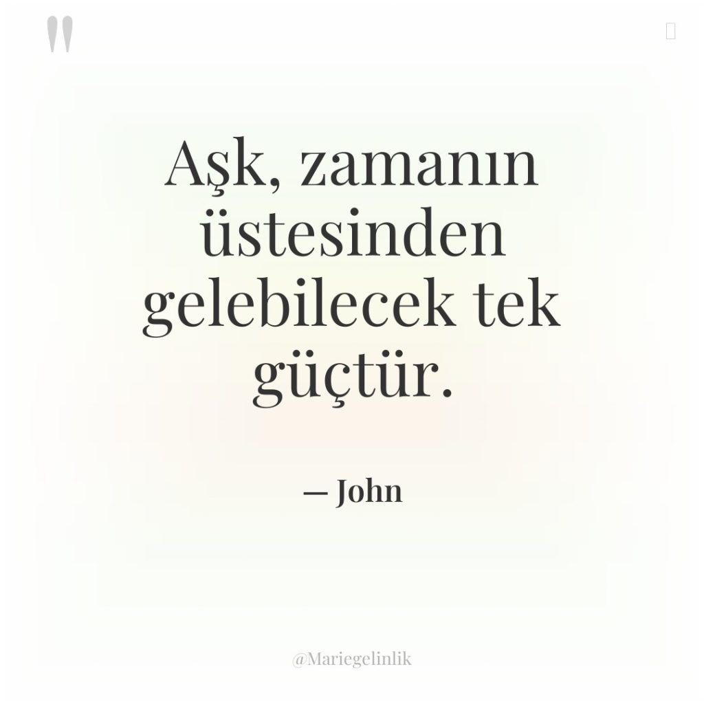 Aşk, zamanın üstesinden gelebilecek tek güçtür.