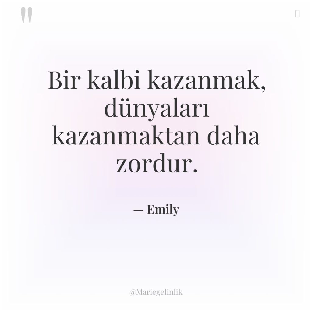 Bir kalbi kazanmak, dünyaları kazanmaktan daha zordur.