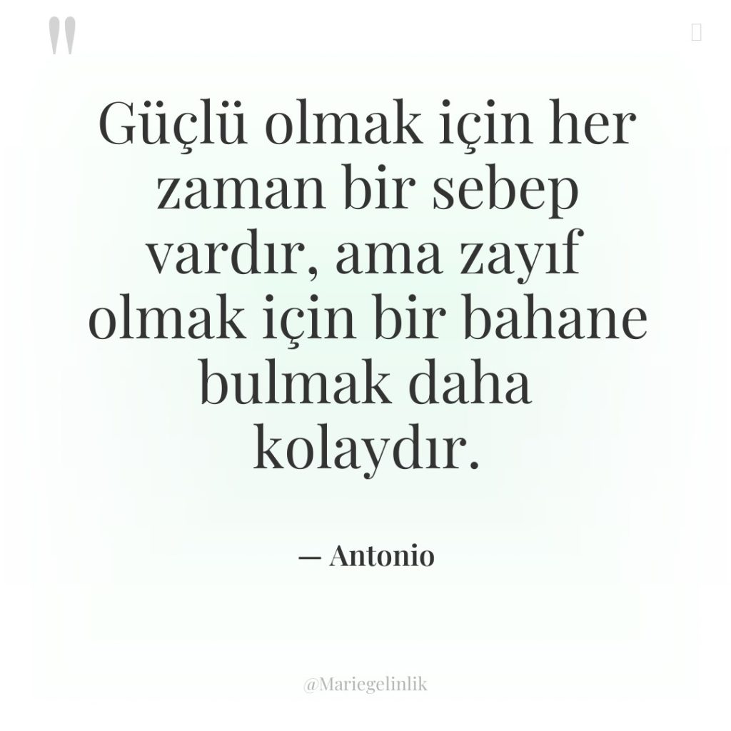 Güçlü olmak için her zaman bir sebep vardır, ama zayıf…