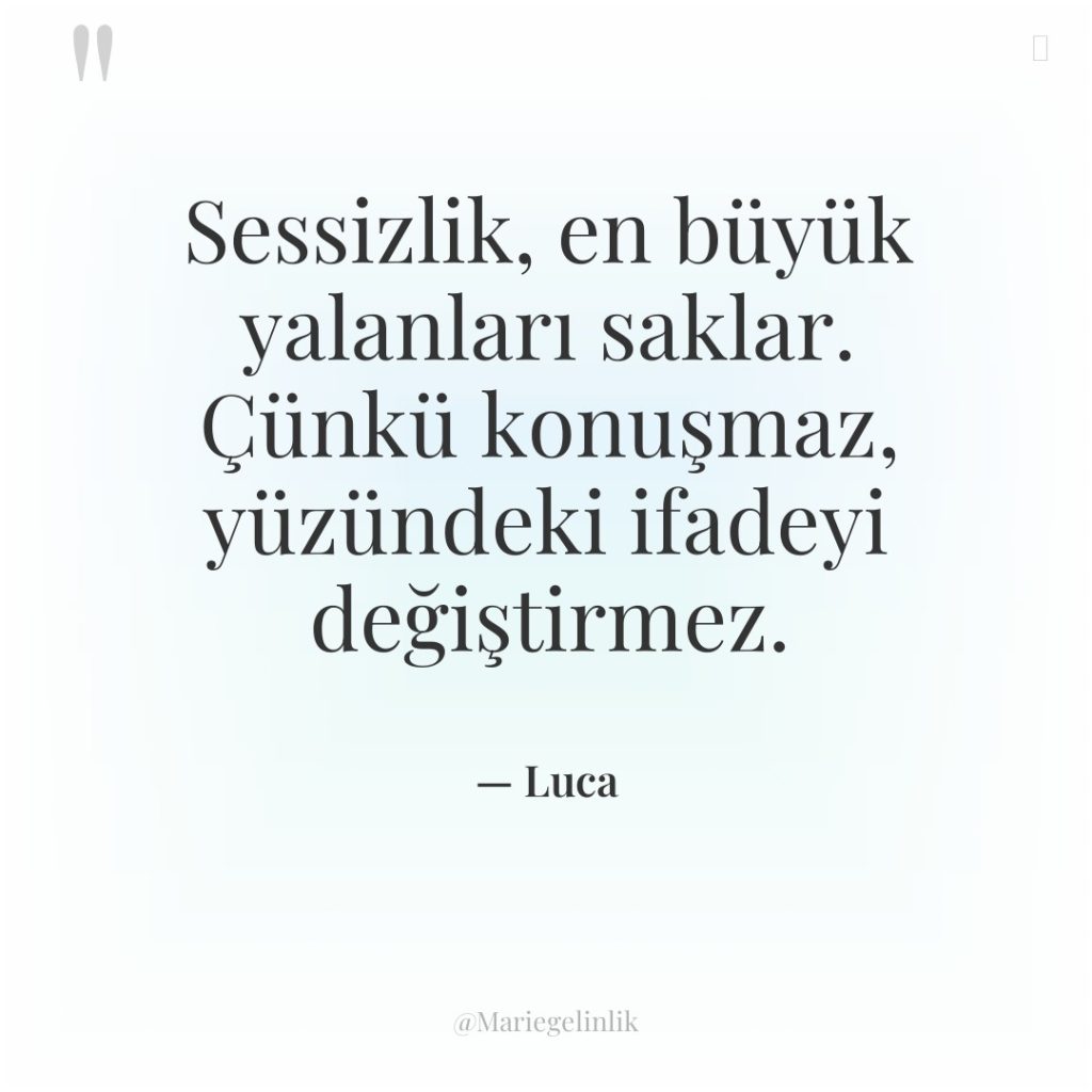 Sessizlik, en büyük yalanları saklar. Çünkü konuşmaz, yüzündeki ifadeyi değiştirmez.