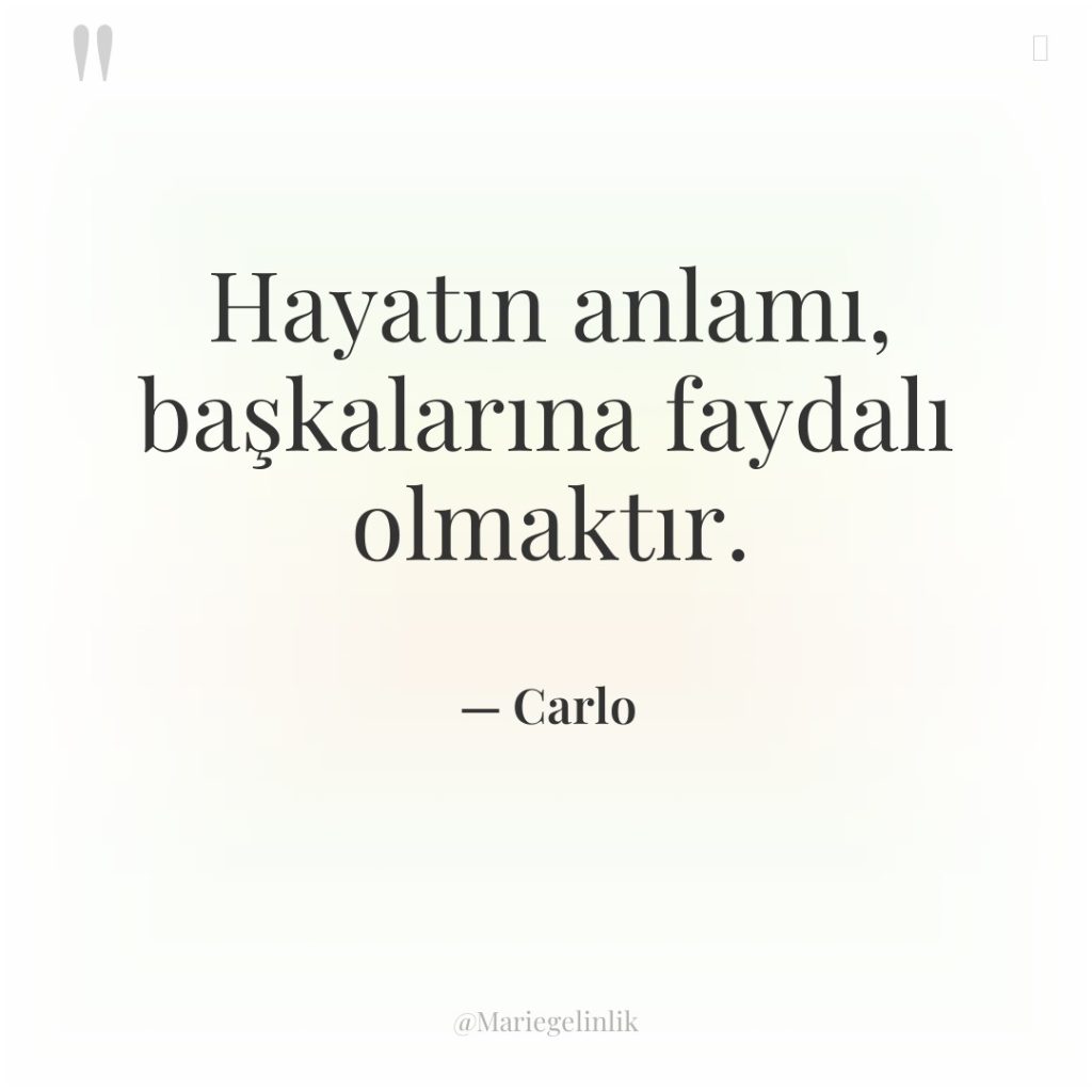 Hayatın anlamı, başkalarına faydalı olmaktır.