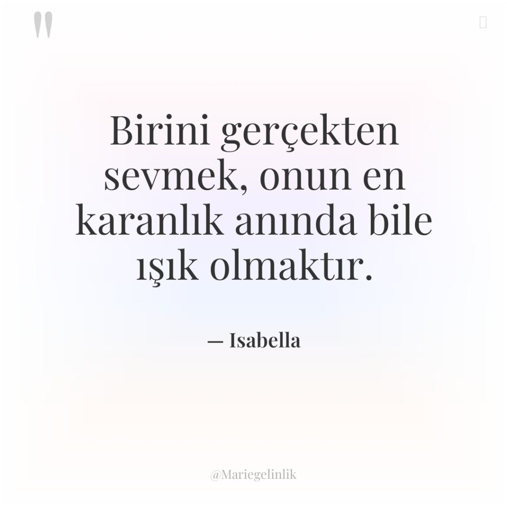 Birini gerçekten sevmek, onun en karanlık anında bile ışık olmaktır.