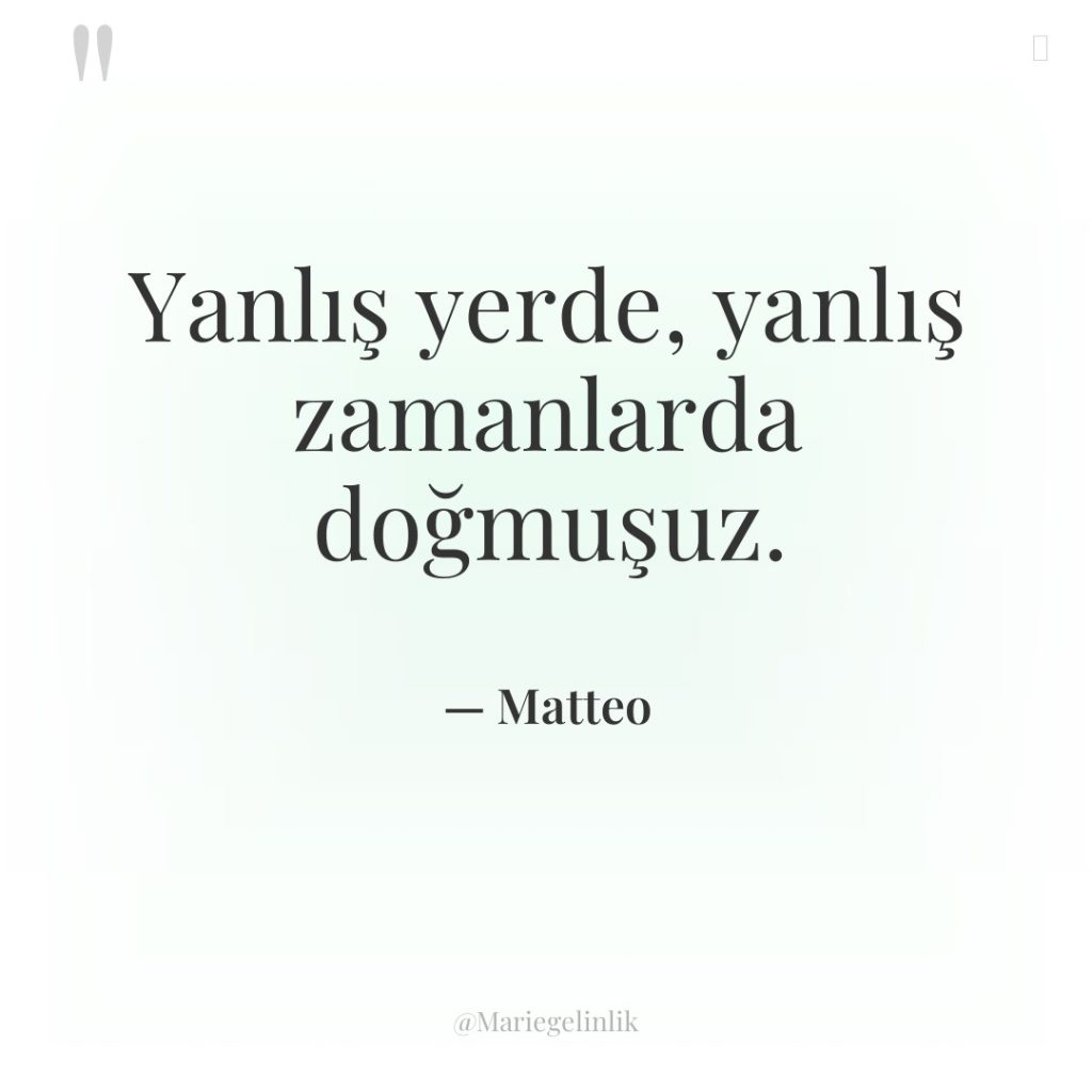 Yanlış yerde, yanlış zamanlarda doğmuşuz.