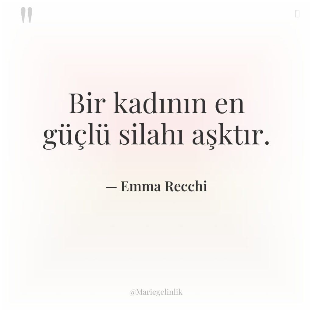 Bir kadının en güçlü silahı aşktır.