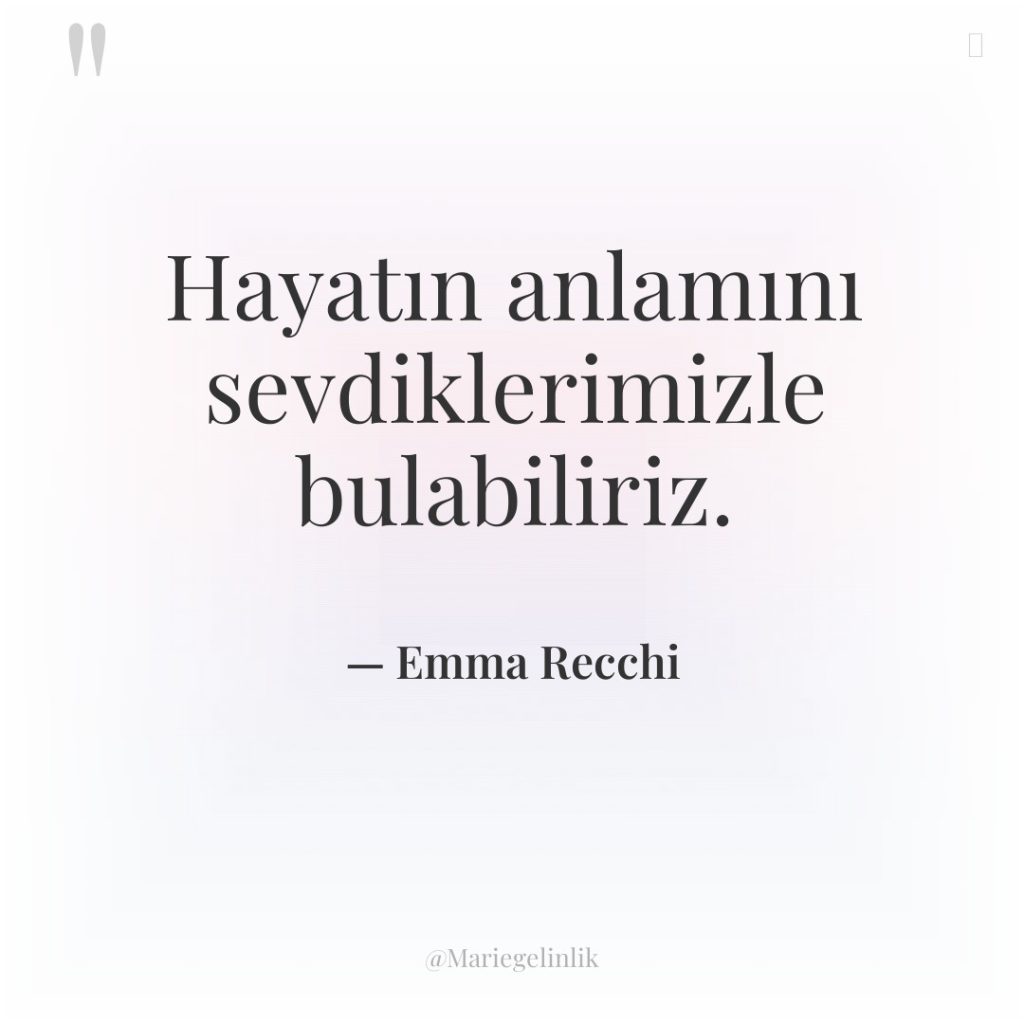 Hayatın anlamını sevdiklerimizle bulabiliriz.