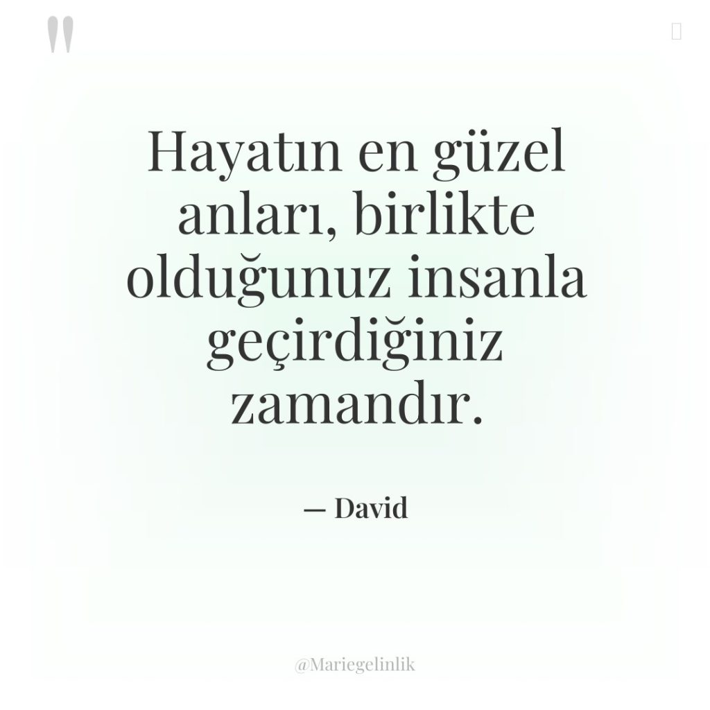 Hayatın en güzel anları, birlikte olduğunuz insanla geçirdiğiniz zamandır.