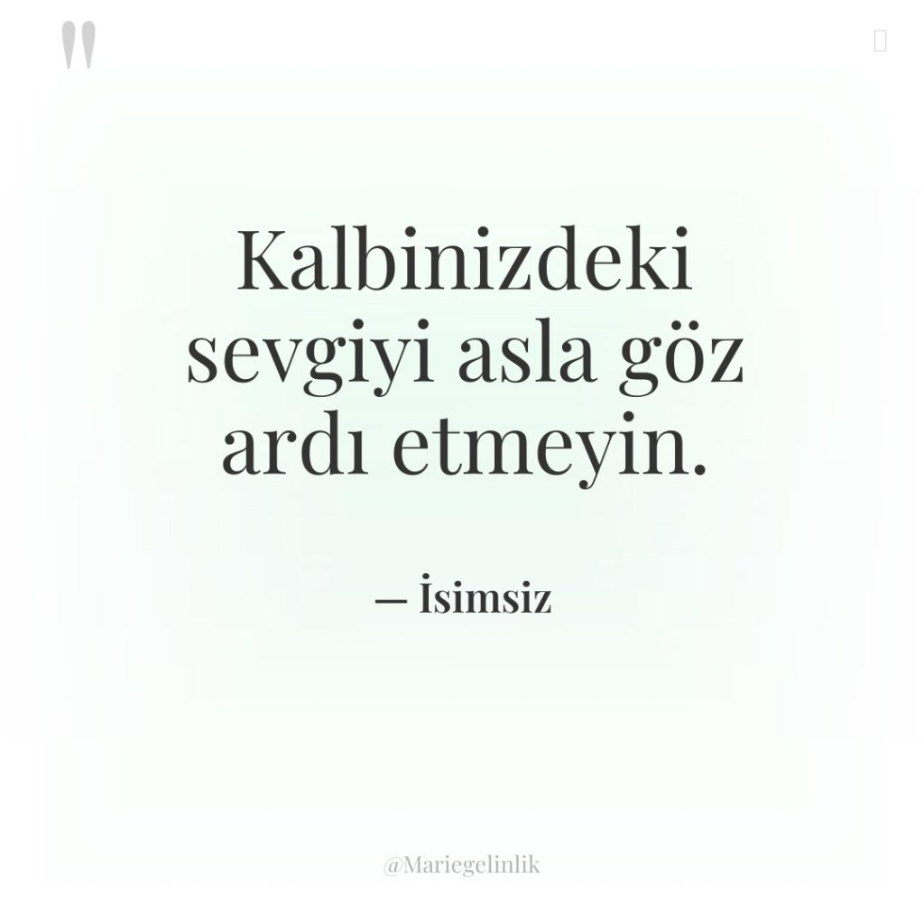 Kalbinizdeki sevgiyi asla göz ardı etmeyin.