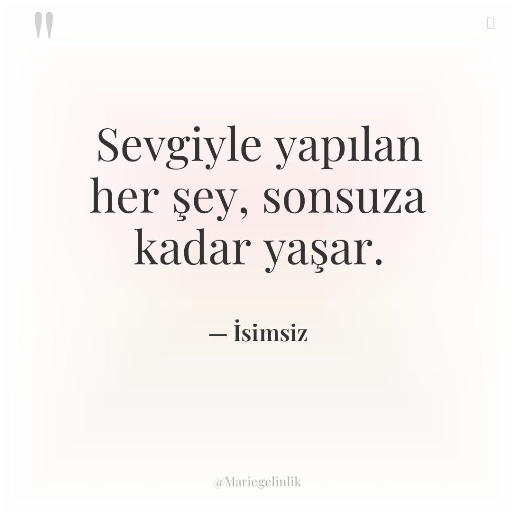 Sevgiyle yapılan her şey, sonsuza kadar yaşar.