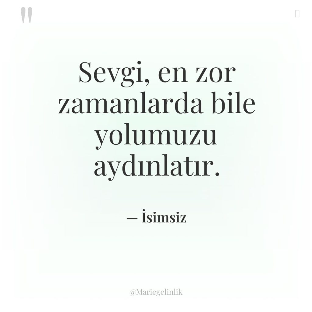 Sevgi, en zor zamanlarda bile yolumuzu aydınlatır.