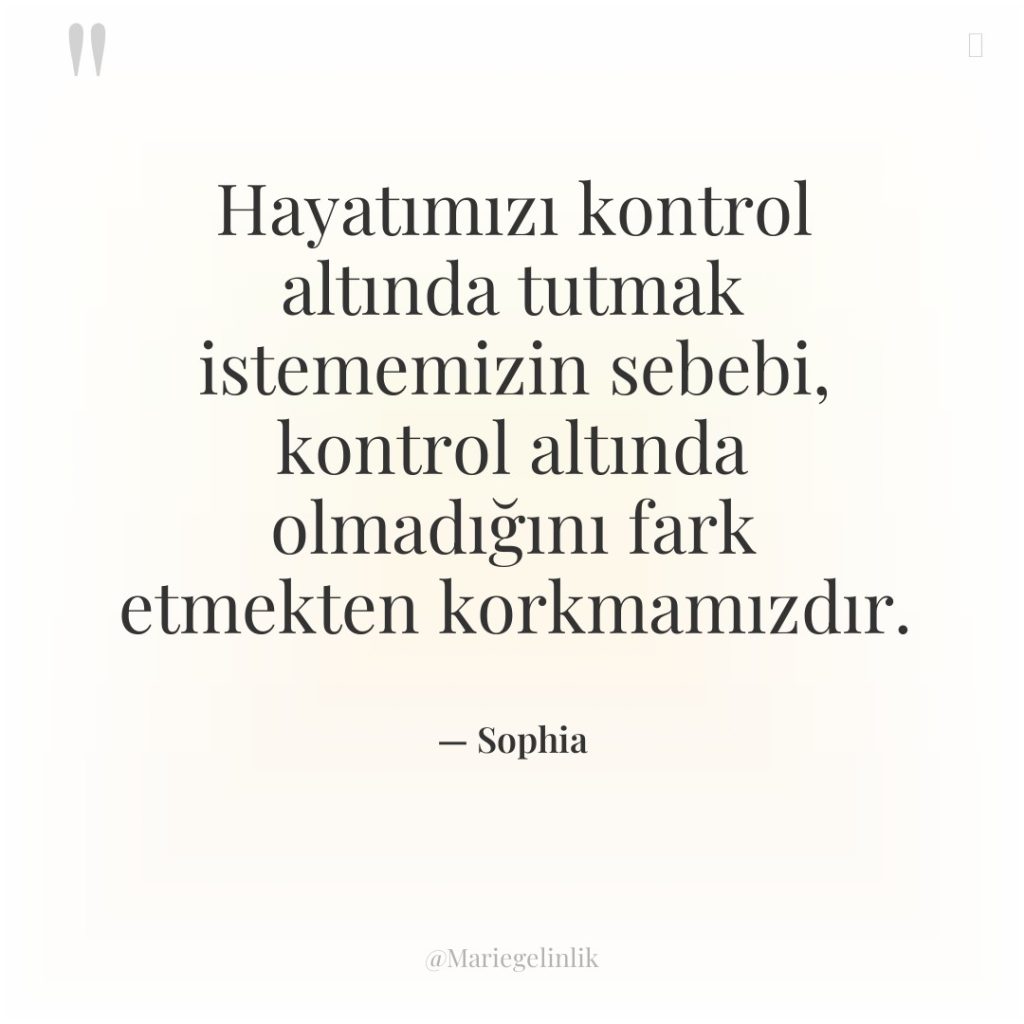 Hayatımızı kontrol altında tutmak istememizin sebebi, kontrol altında olmadığını fark…