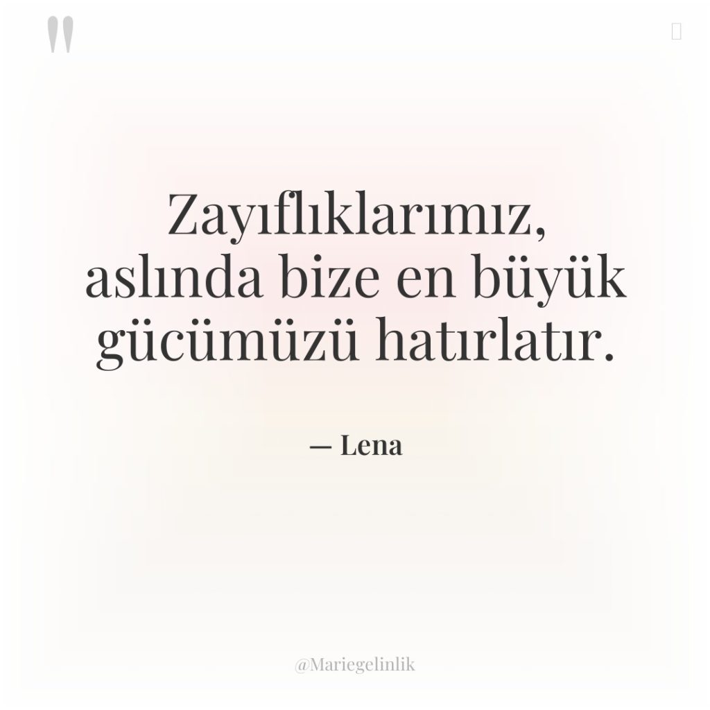 Zayıflıklarımız, aslında bize en büyük gücümüzü hatırlatır.