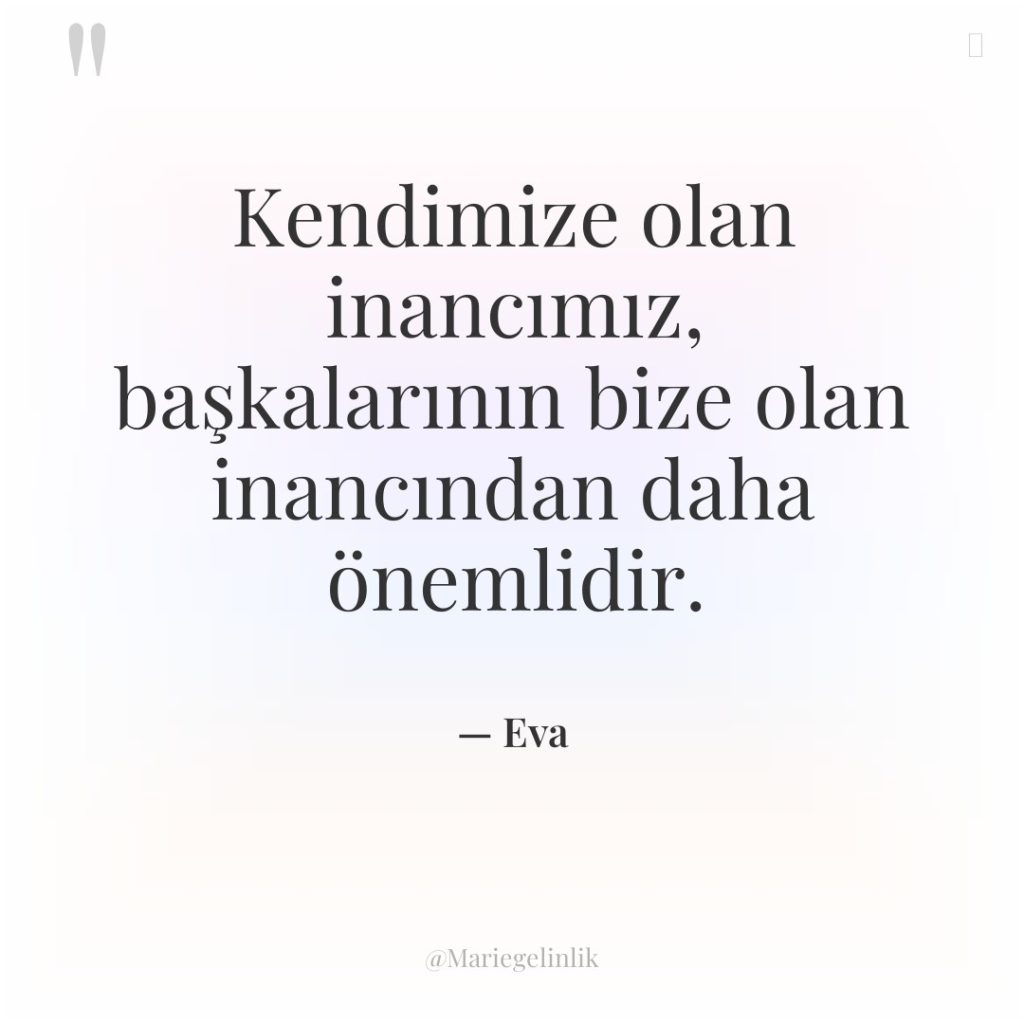 Kendimize olan inancımız, başkalarının bize olan inancından daha önemlidir.