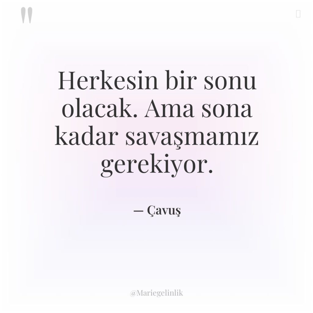 Herkesin bir sonu olacak. Ama sona kadar savaşmamız gerekiyor.
