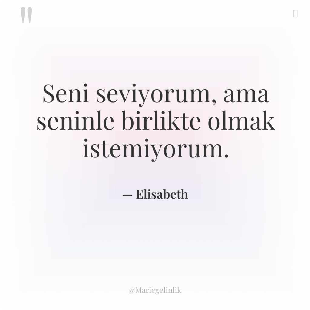 Seni seviyorum, ama seninle birlikte olmak istemiyorum.