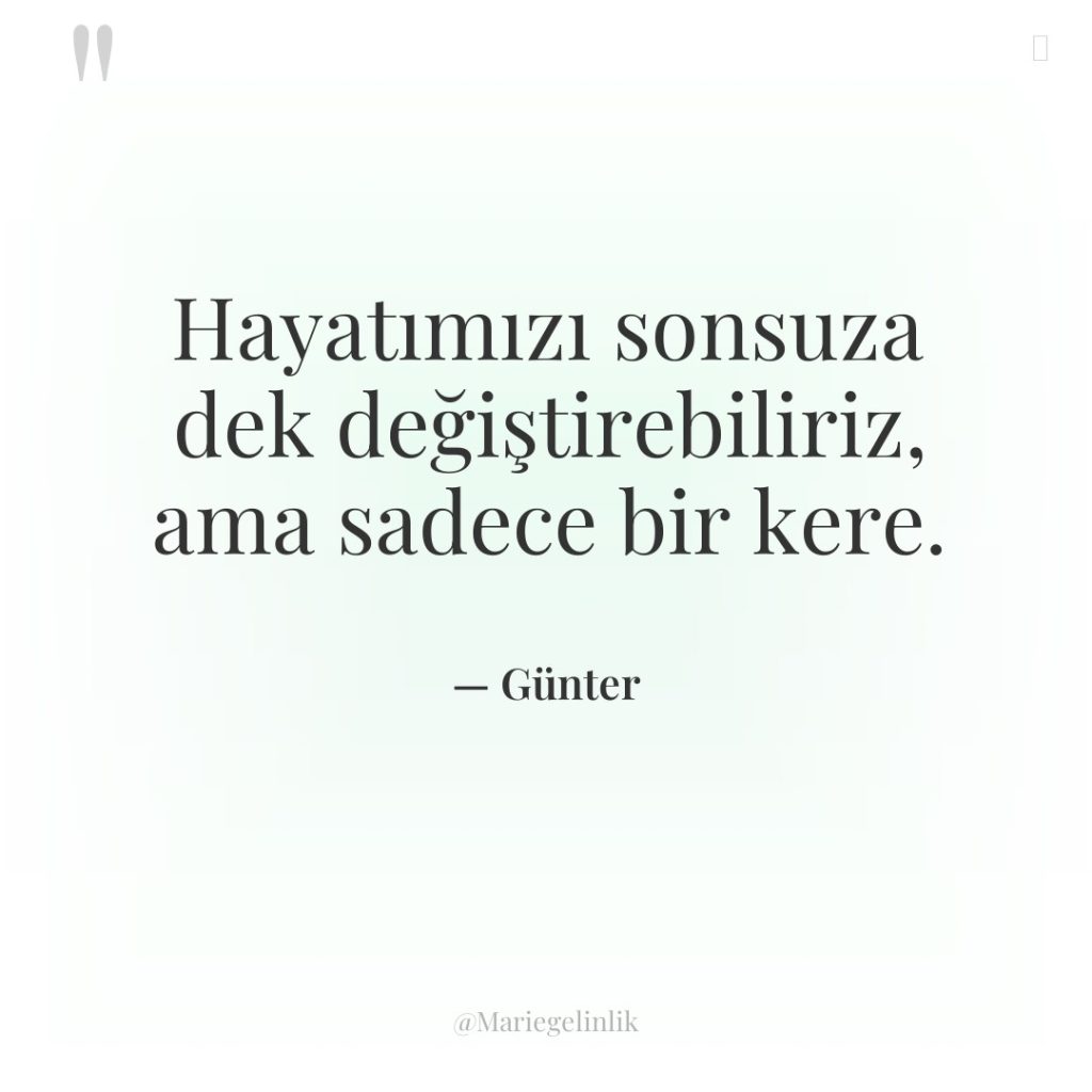 Hayatımızı sonsuza dek değiştirebiliriz, ama sadece bir kere.