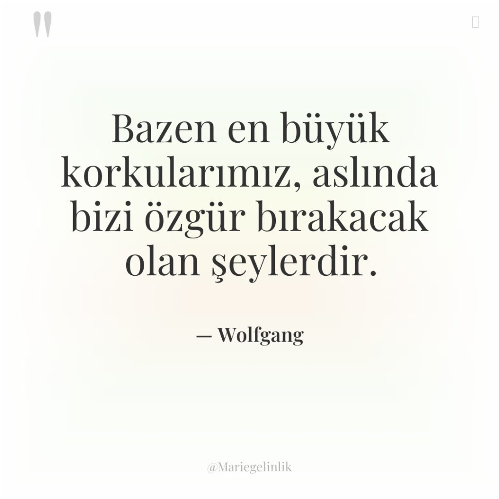 Bazen en büyük korkularımız, aslında bizi özgür bırakacak olan şeylerdir.