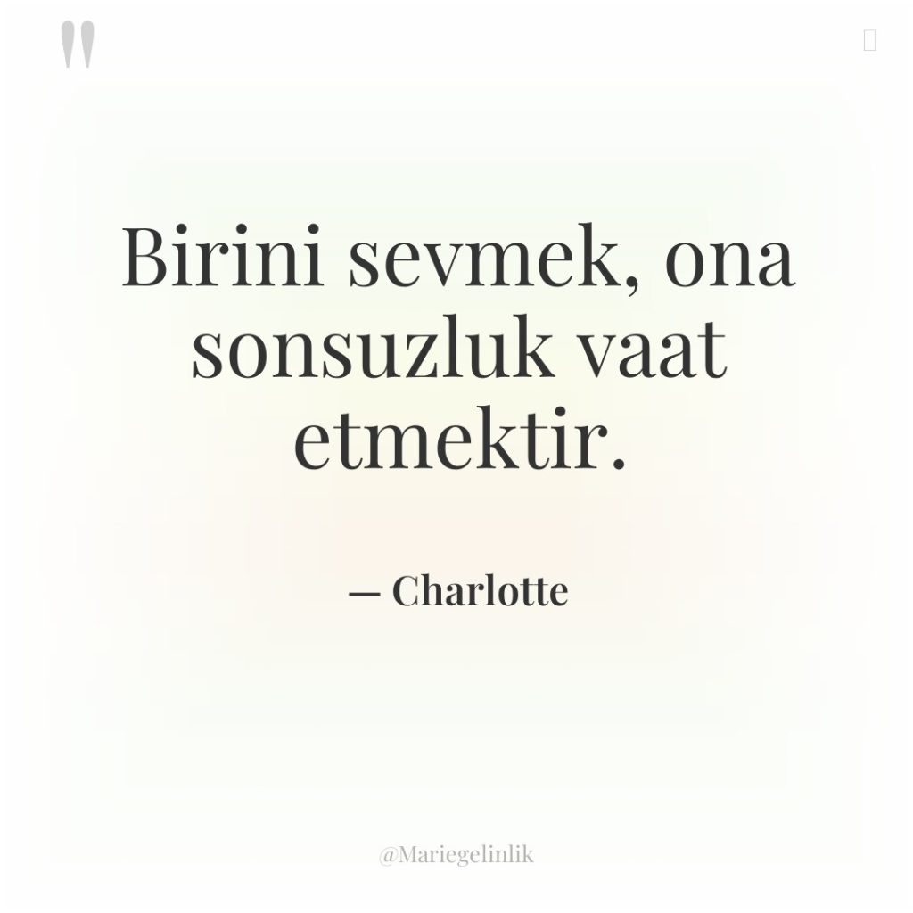 Birini sevmek, ona sonsuzluk vaat etmektir.