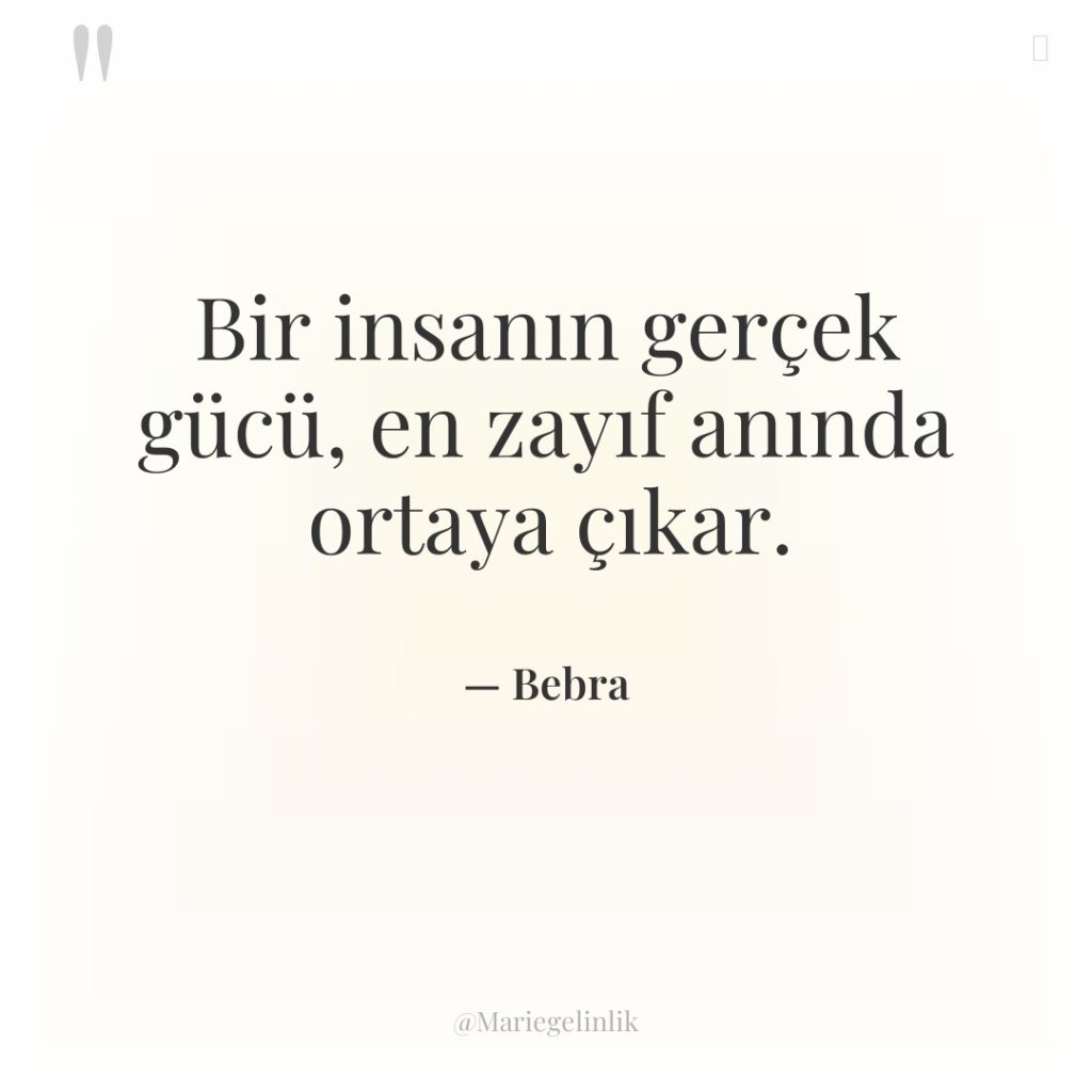 Bir insanın gerçek gücü, en zayıf anında ortaya çıkar.