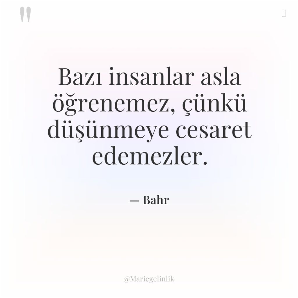 Bazı insanlar asla öğrenemez, çünkü düşünmeye cesaret edemezler.