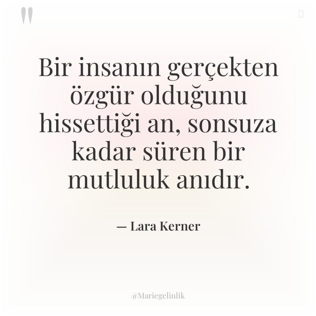 Bir insanın gerçekten özgür olduğunu hissettiği an, sonsuza kadar süren…