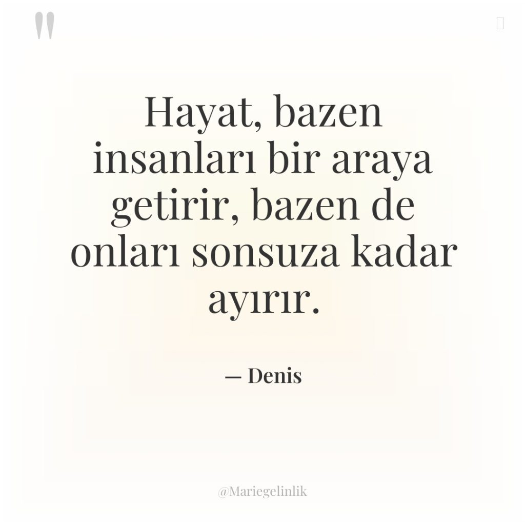 Hayat, bazen insanları bir araya getirir, bazen de onları sonsuza…