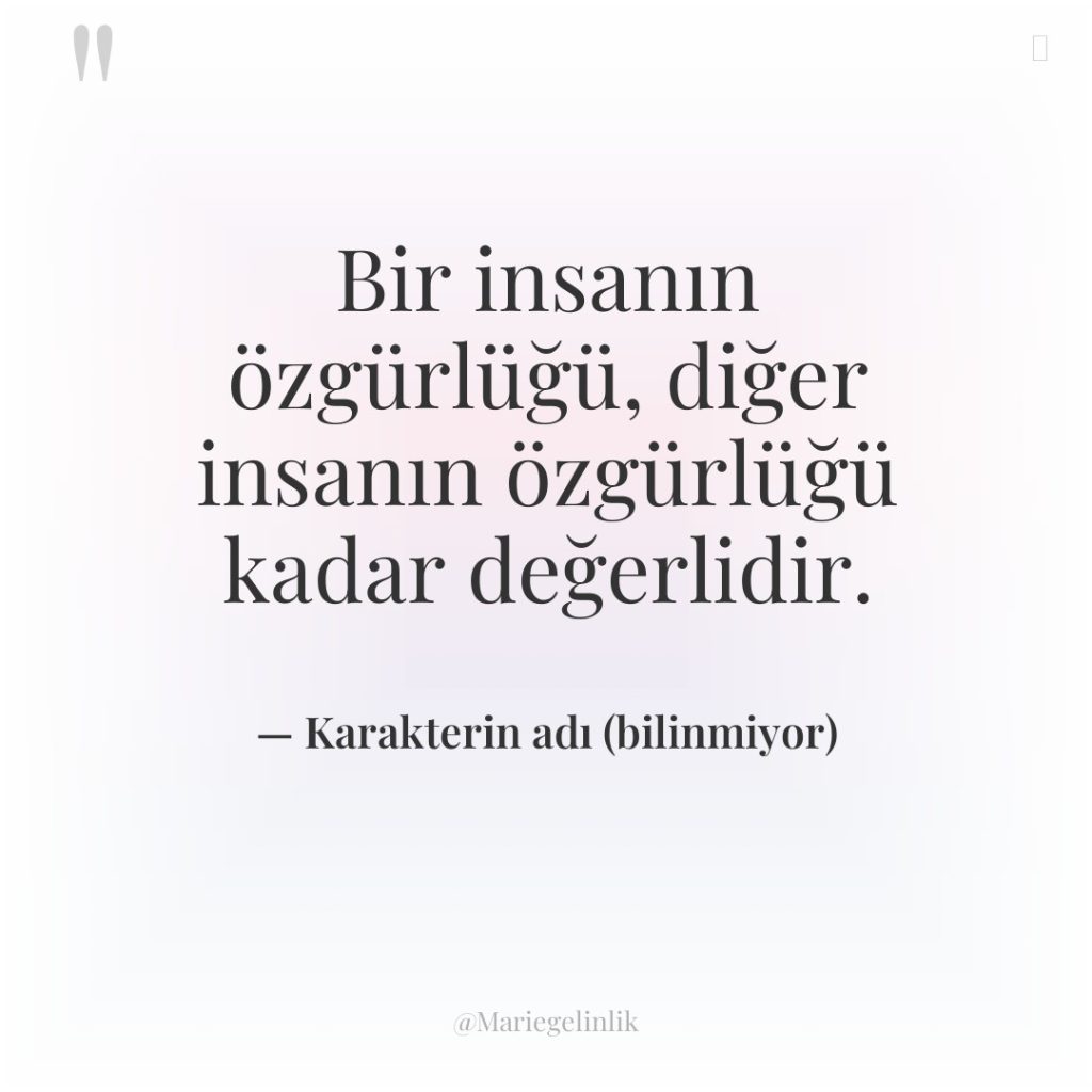 Bir insanın özgürlüğü, diğer insanın özgürlüğü kadar değerlidir.