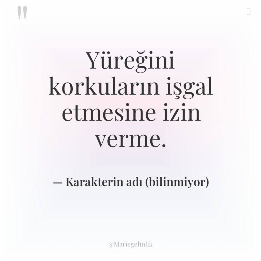 Yüreğini korkuların işgal etmesine izin verme.