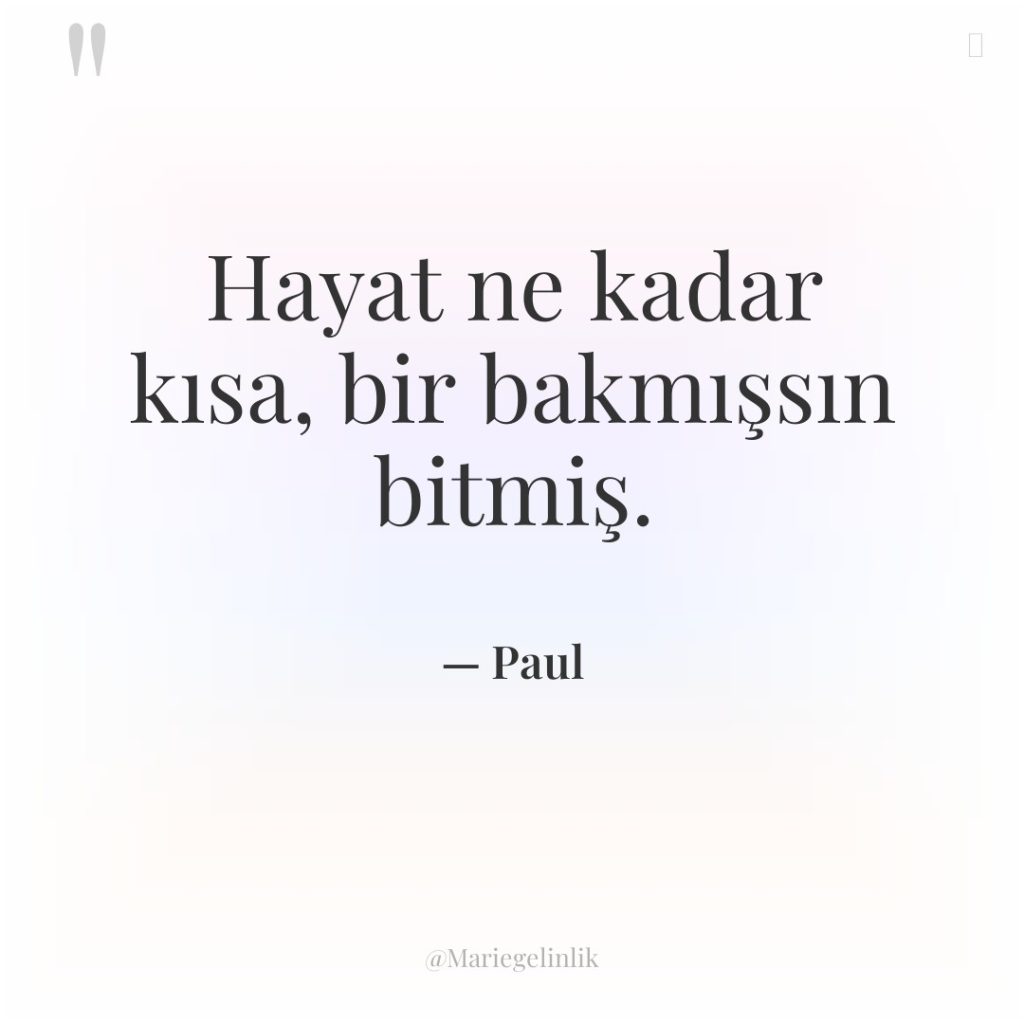 Hayat ne kadar kısa, bir bakmışsın bitmiş.