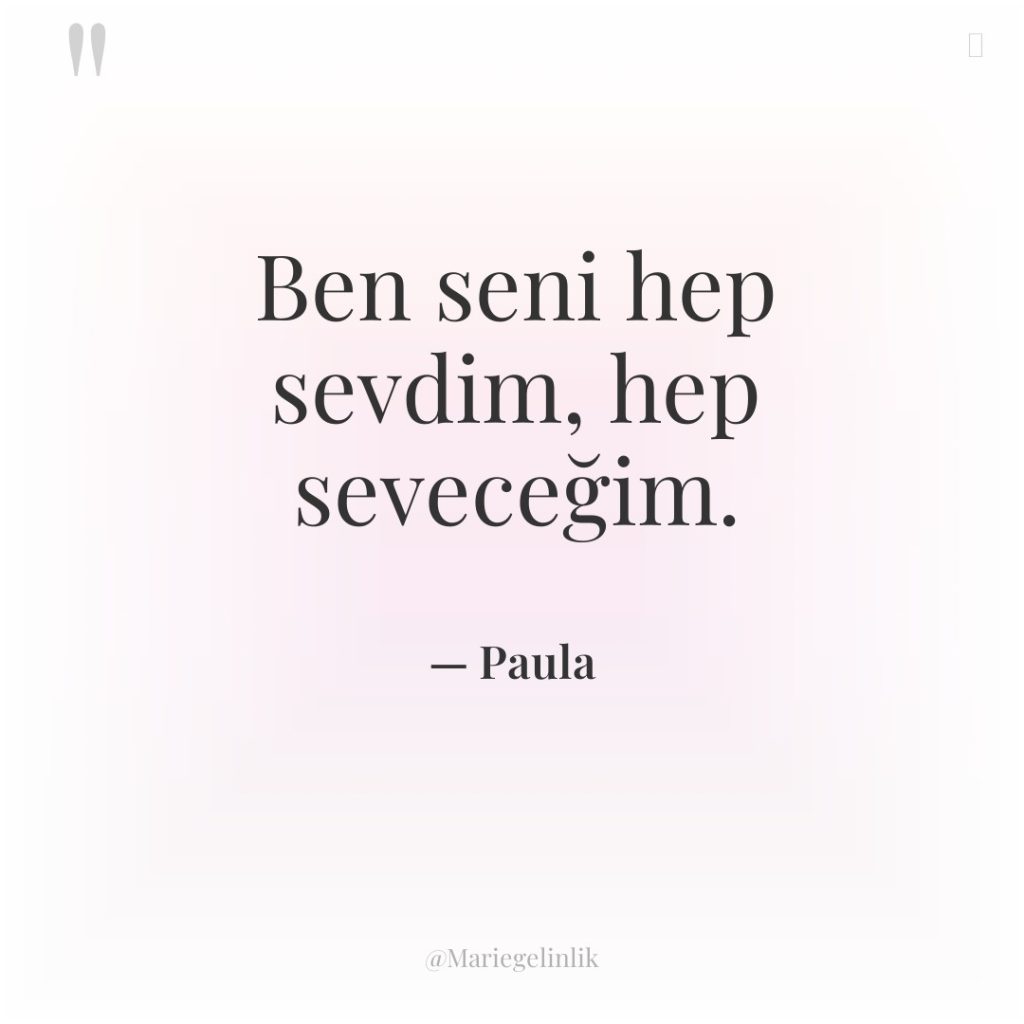 Ben seni hep sevdim, hep seveceğim.
