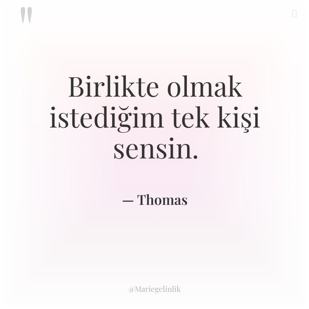 Birlikte olmak istediğim tek kişi sensin.