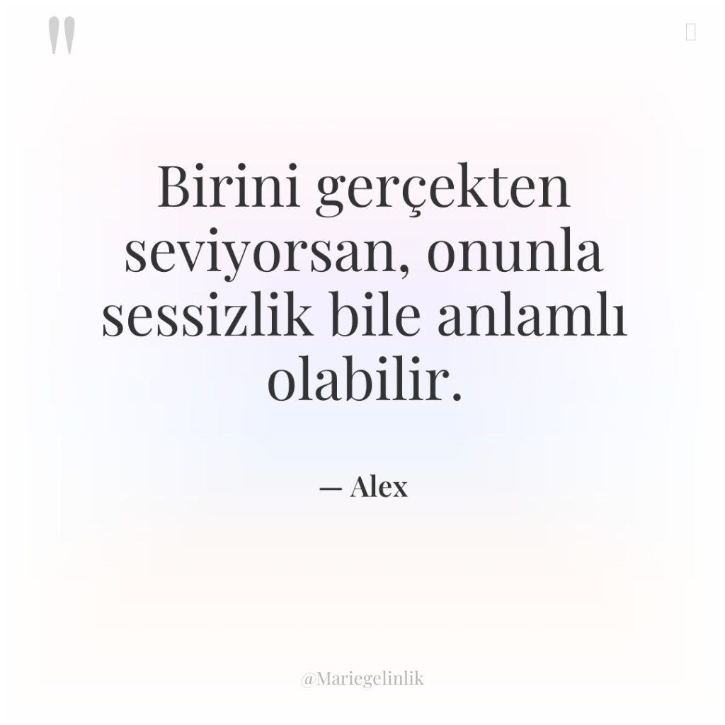 Birini gerçekten seviyorsan, onunla sessizlik bile anlamlı olabilir.